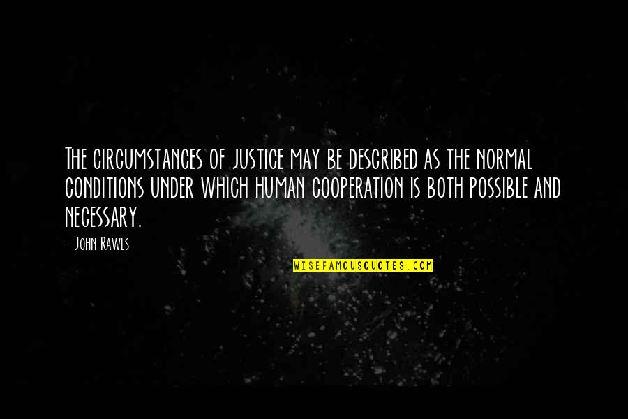 Human Justice Quotes By John Rawls: The circumstances of justice may be described as