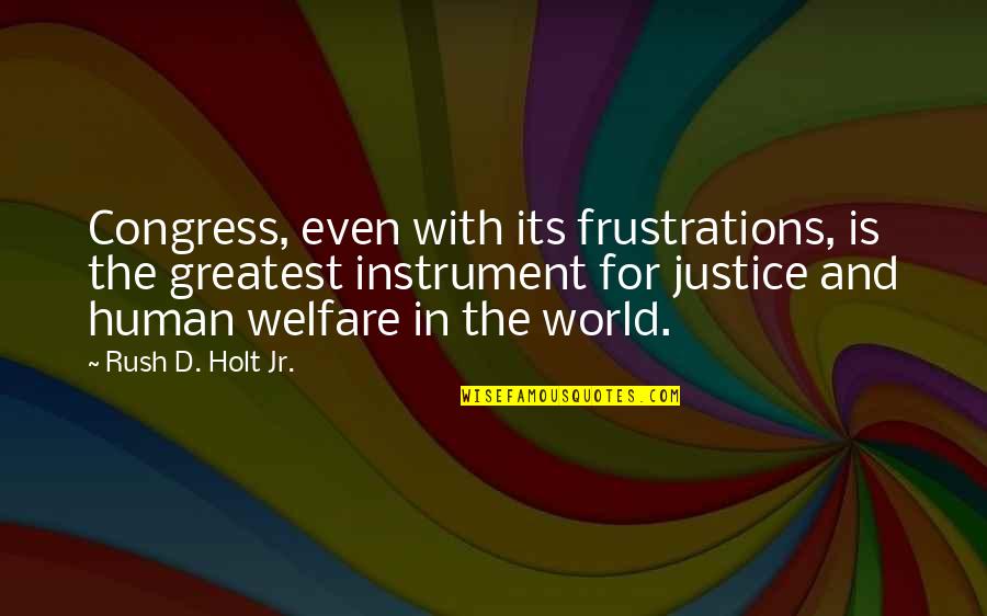 Human Justice Quotes By Rush D. Holt Jr.: Congress, even with its frustrations, is the greatest