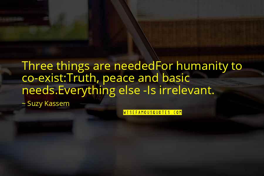 Human Justice Quotes By Suzy Kassem: Three things are neededFor humanity to co-exist:Truth, peace