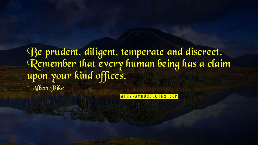 Human Kindness Quotes By Albert Pike: Be prudent, diligent, temperate and discreet. Remember that