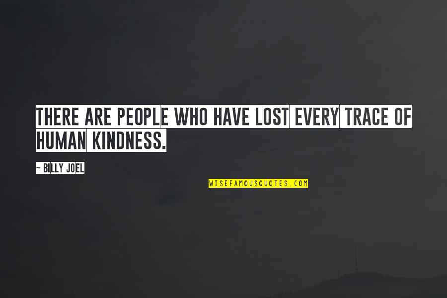 Human Kindness Quotes By Billy Joel: There are people who have lost every trace