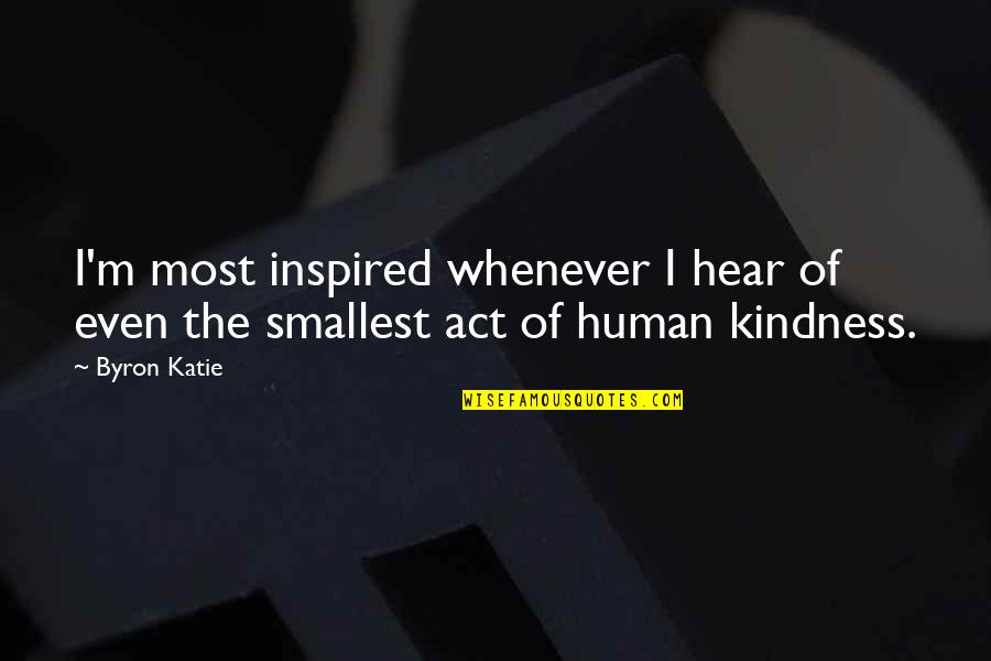 Human Kindness Quotes By Byron Katie: I'm most inspired whenever I hear of even