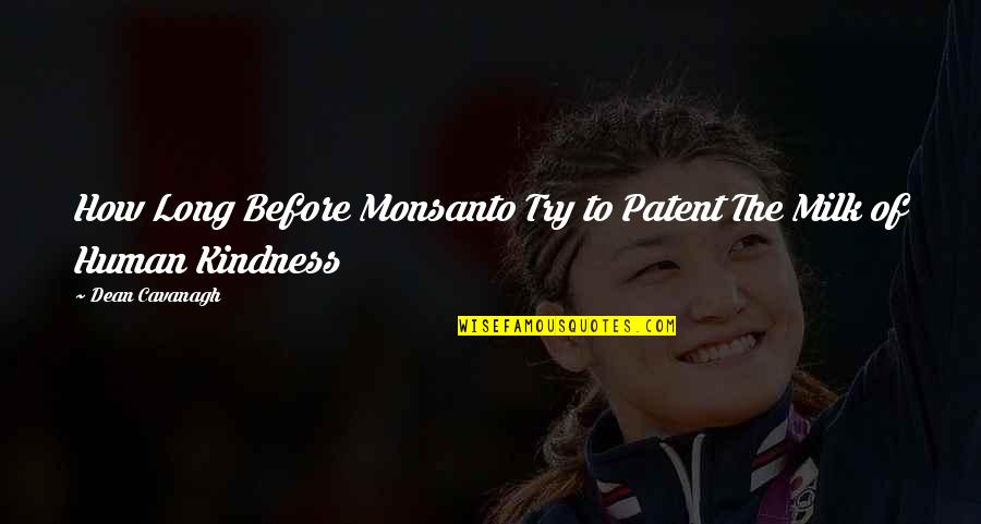 Human Kindness Quotes By Dean Cavanagh: How Long Before Monsanto Try to Patent The