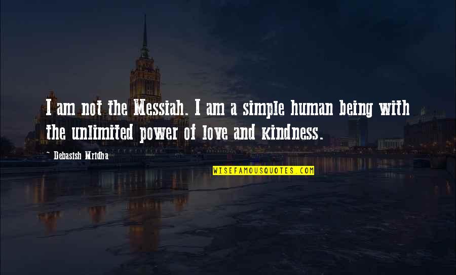 Human Kindness Quotes By Debasish Mridha: I am not the Messiah. I am a