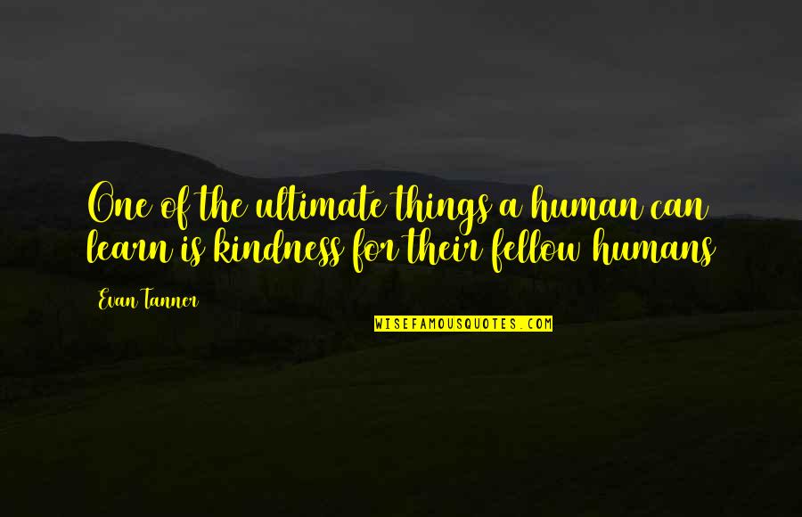 Human Kindness Quotes By Evan Tanner: One of the ultimate things a human can