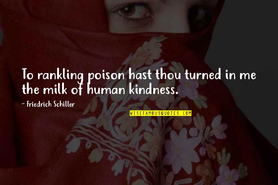 Human Kindness Quotes By Friedrich Schiller: To rankling poison hast thou turned in me