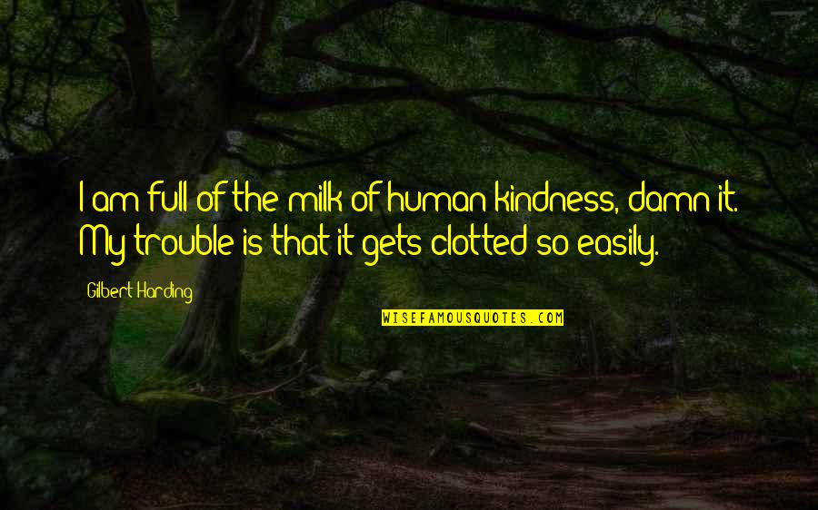 Human Kindness Quotes By Gilbert Harding: I am full of the milk of human