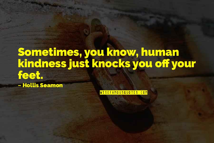 Human Kindness Quotes By Hollis Seamon: Sometimes, you know, human kindness just knocks you