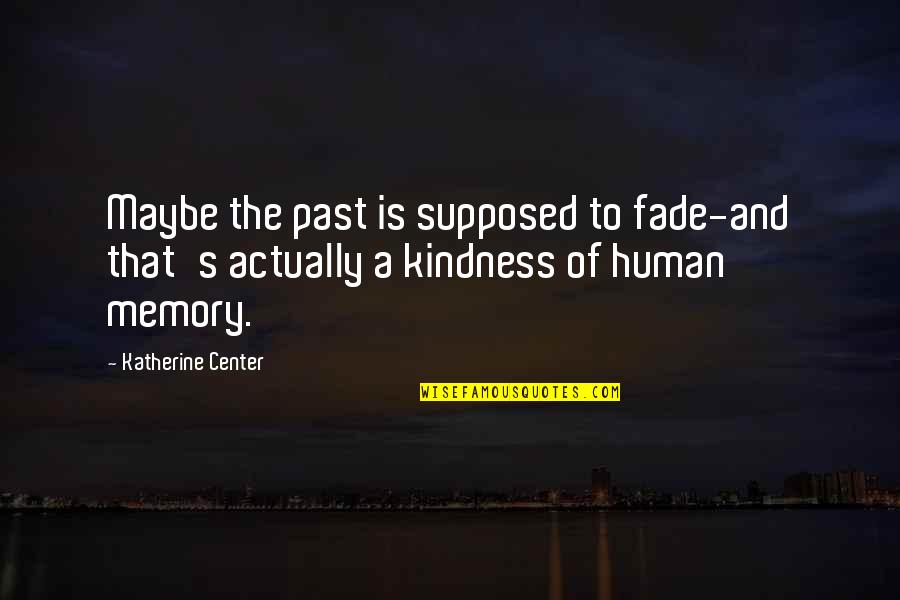 Human Kindness Quotes By Katherine Center: Maybe the past is supposed to fade-and that's