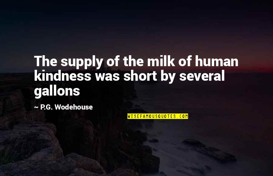 Human Kindness Quotes By P.G. Wodehouse: The supply of the milk of human kindness