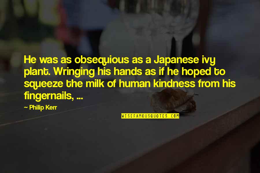 Human Kindness Quotes By Philip Kerr: He was as obsequious as a Japanese ivy