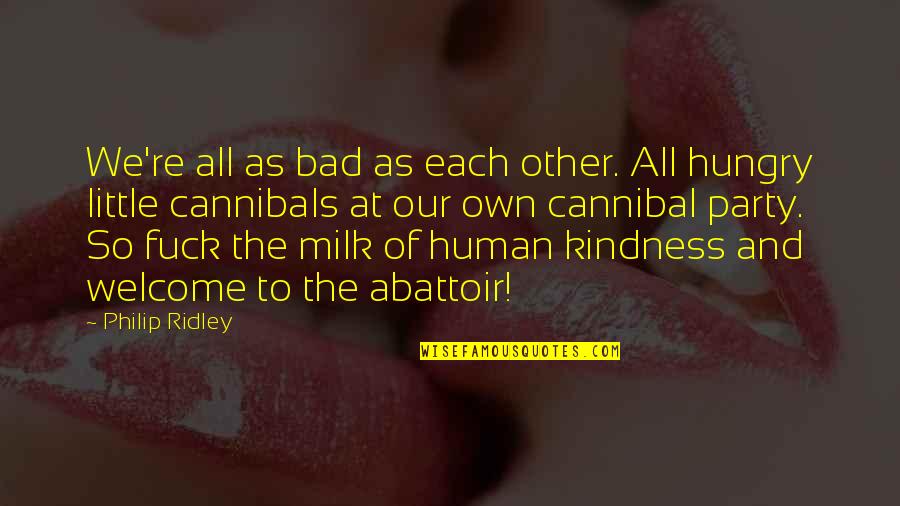 Human Kindness Quotes By Philip Ridley: We're all as bad as each other. All