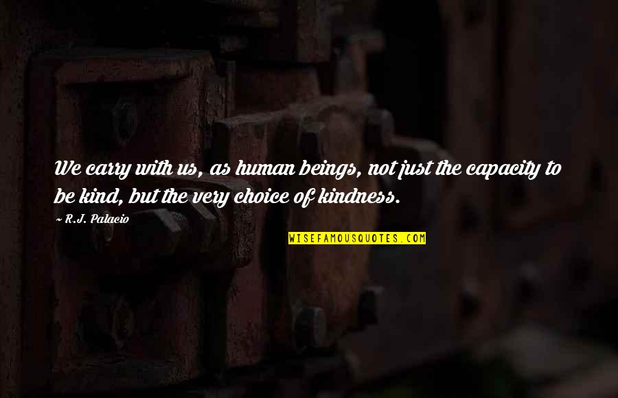 Human Kindness Quotes By R.J. Palacio: We carry with us, as human beings, not