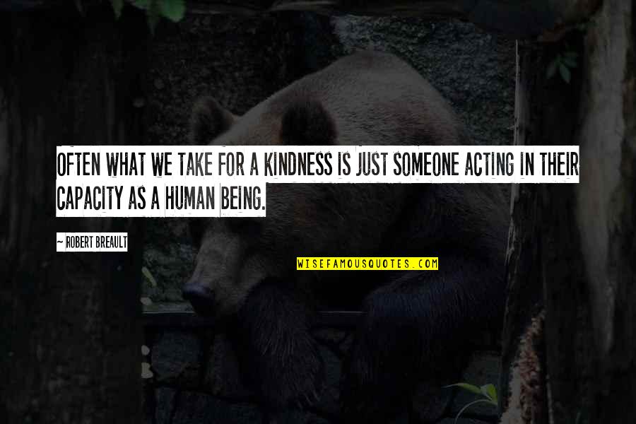 Human Kindness Quotes By Robert Breault: Often what we take for a kindness is