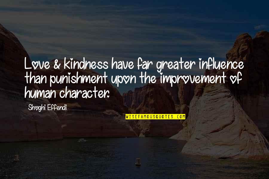 Human Kindness Quotes By Shoghi Effendi: Love & kindness have far greater influence than