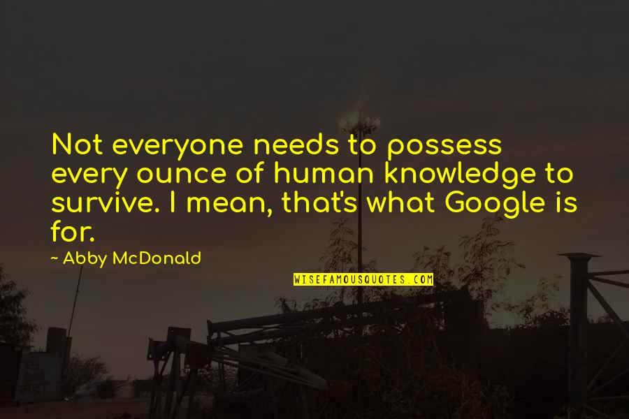 Human Knowledge Quotes By Abby McDonald: Not everyone needs to possess every ounce of Human Knowledge Quotes By Abby McDonald: Not everyone needs to possess every ounce of