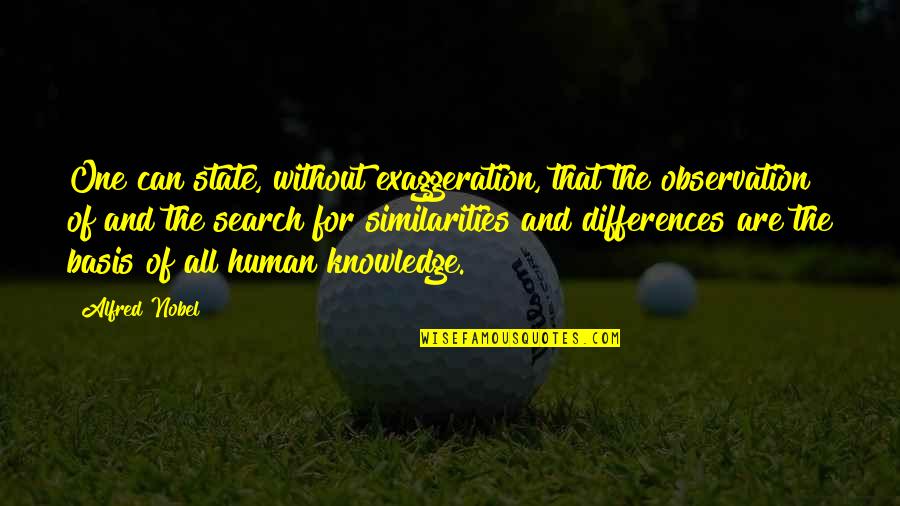 Human Knowledge Quotes By Alfred Nobel: One can state, without exaggeration, that the observation Human Knowledge Quotes By Alfred Nobel: One can state, without exaggeration, that the observation