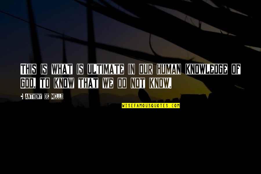 Human Knowledge Quotes By Anthony De Mello: This is what is ultimate in our human Human Knowledge Quotes By Anthony De Mello: This is what is ultimate in our human