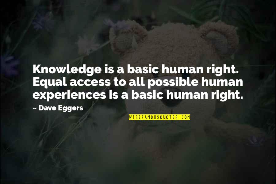 Human Knowledge Quotes By Dave Eggers: Knowledge is a basic human right. Equal access Human Knowledge Quotes By Dave Eggers: Knowledge is a basic human right. Equal access