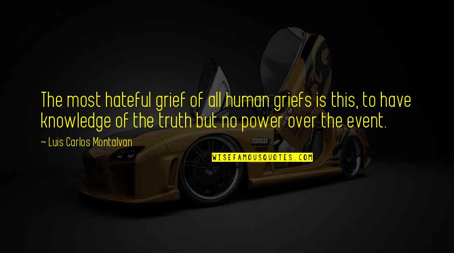Human Knowledge Quotes By Luis Carlos Montalvan: The most hateful grief of all human griefs Human Knowledge Quotes By Luis Carlos Montalvan: The most hateful grief of all human griefs