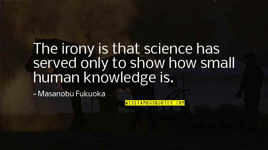 Human Knowledge Quotes By Masanobu Fukuoka: The irony is that science has served only