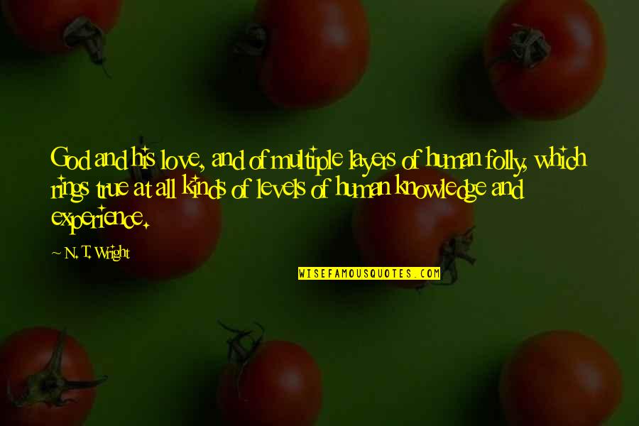 Human Knowledge Quotes By N. T. Wright: God and his love, and of multiple layers Human Knowledge Quotes By N. T. Wright: God and his love, and of multiple layers