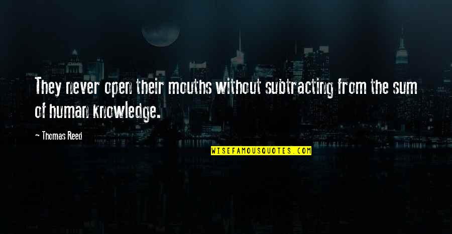 Human Knowledge Quotes By Thomas Reed: They never open their mouths without subtracting from