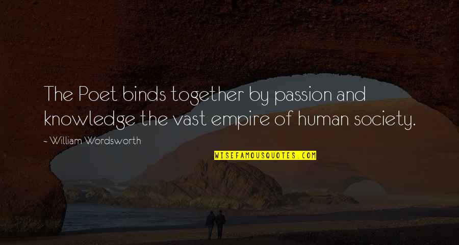 Human Knowledge Quotes By William Wordsworth: The Poet binds together by passion and knowledge Human Knowledge Quotes By William Wordsworth: The Poet binds together by passion and knowledge