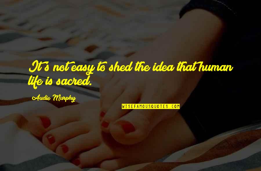 Human Life Is Sacred Quotes By Audie Murphy: It's not easy to shed the idea that
