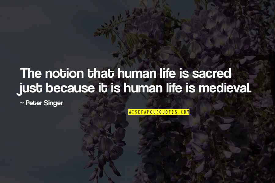 Human Life Is Sacred Quotes By Peter Singer: The notion that human life is sacred just