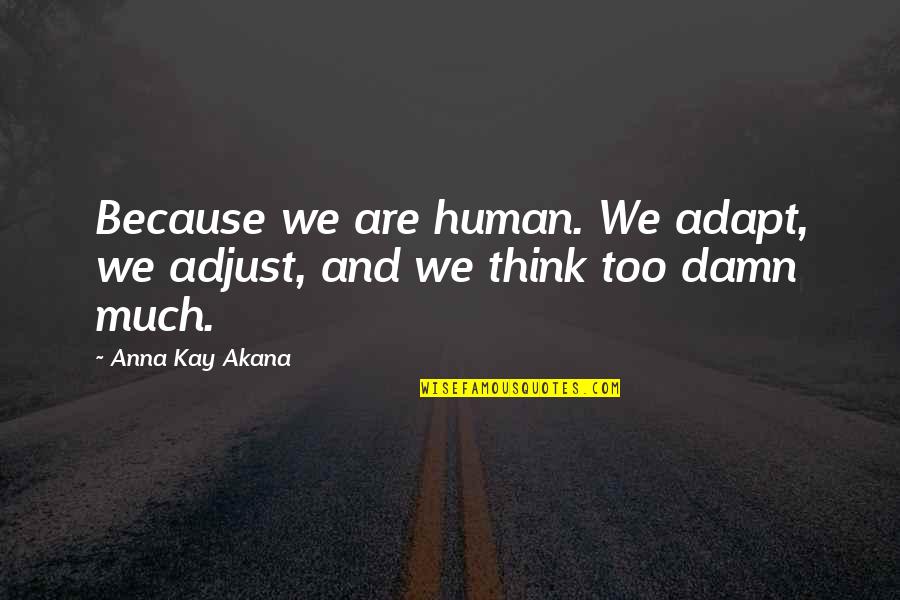 Human Life Quotes By Anna Kay Akana: Because we are human. We adapt, we adjust,