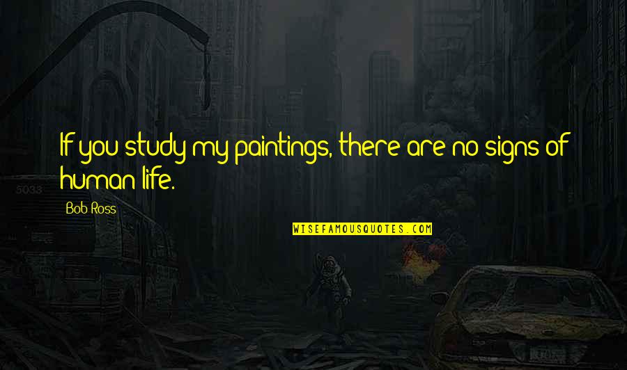 Human Life Quotes By Bob Ross: If you study my paintings, there are no