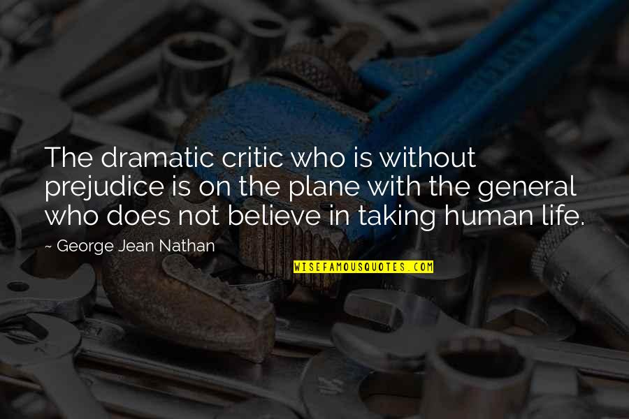 Human Life Quotes By George Jean Nathan: The dramatic critic who is without prejudice is