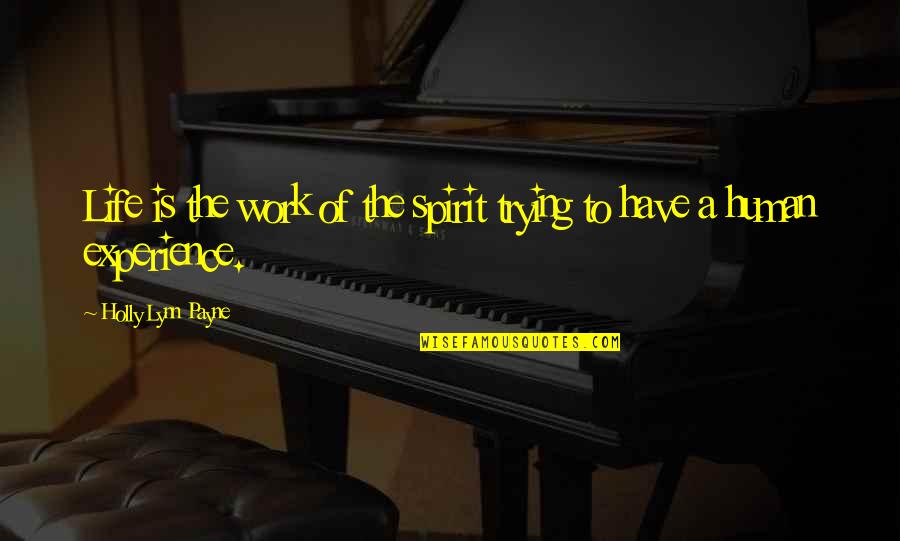 Human Life Quotes By Holly Lynn Payne: Life is the work of the spirit trying