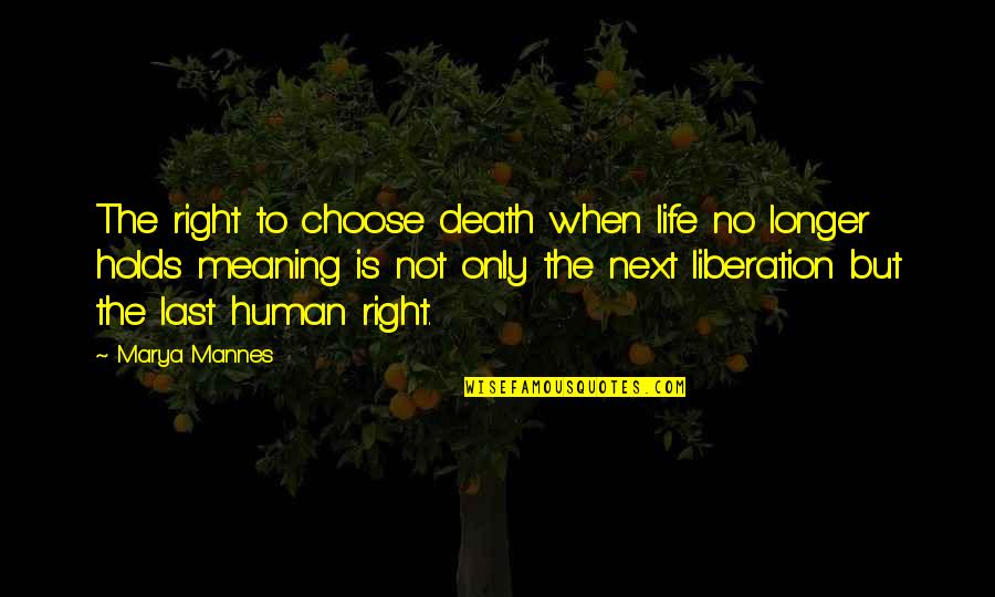 Human Life Quotes By Marya Mannes: The right to choose death when life no