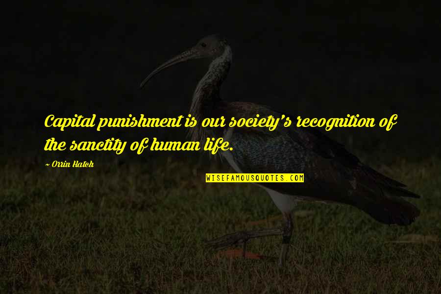Human Life Quotes By Orrin Hatch: Capital punishment is our society's recognition of the