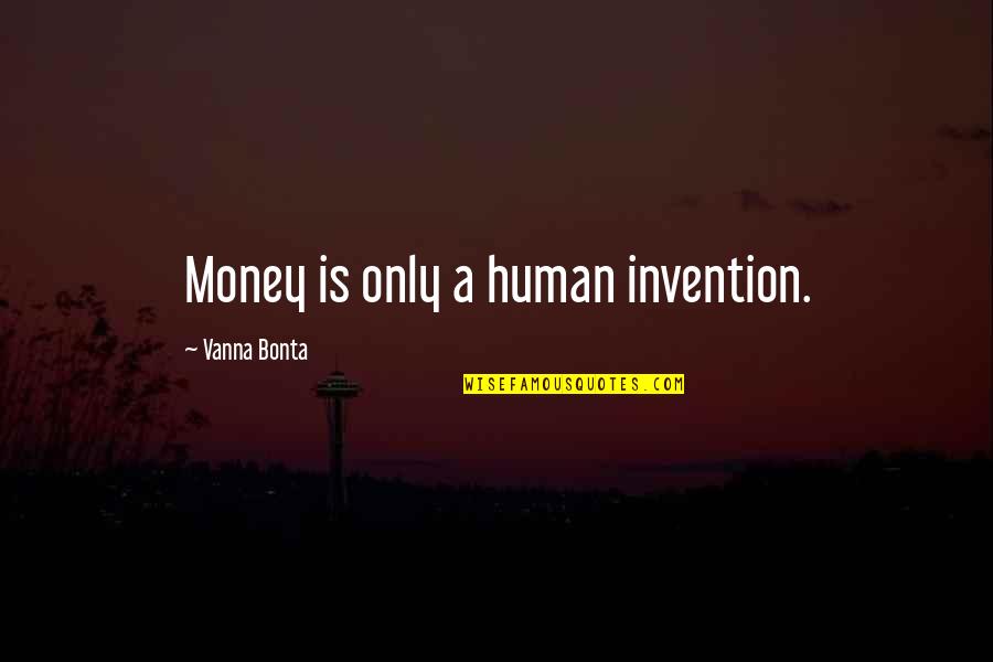 Human Life Value Quotes By Vanna Bonta: Money is only a human invention. Human Life Value Quotes By Vanna Bonta: Money is only a human invention.