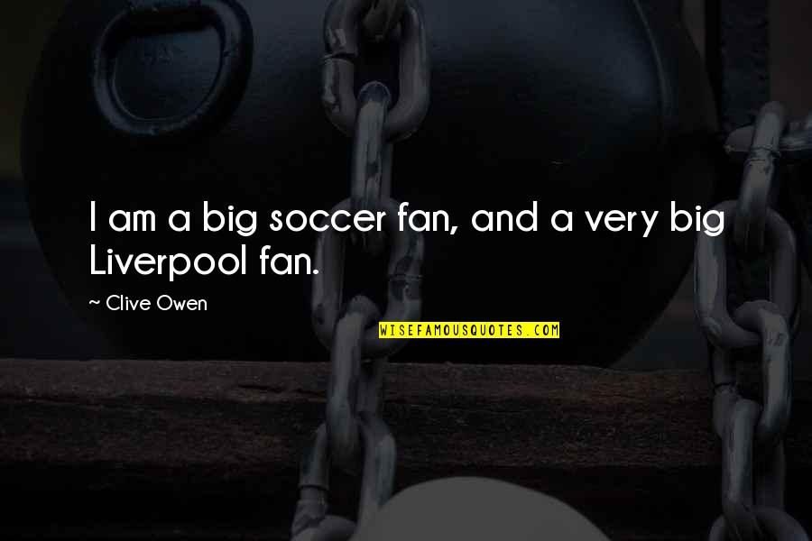 Human Lifespan Quotes By Clive Owen: I am a big soccer fan, and a