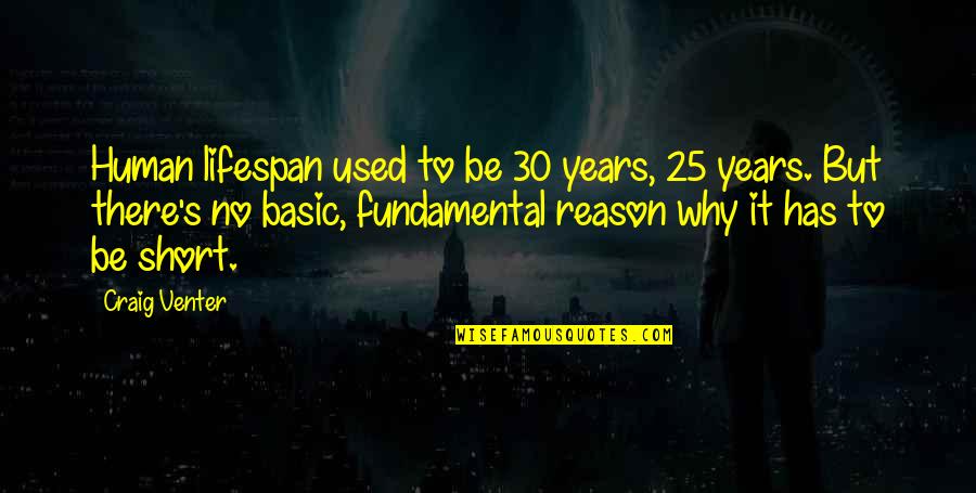 Human Lifespan Quotes By Craig Venter: Human lifespan used to be 30 years, 25