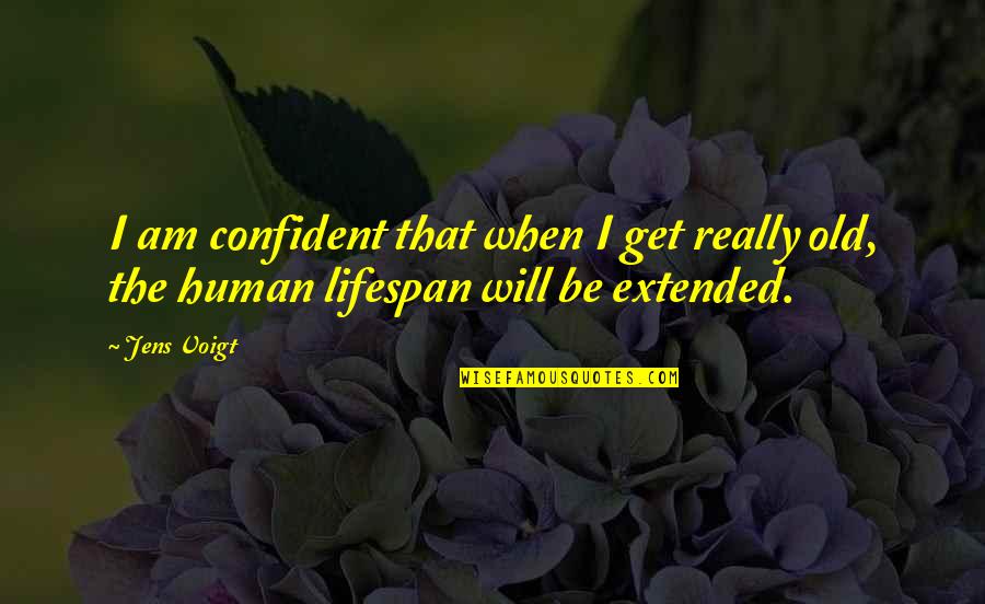 Human Lifespan Quotes By Jens Voigt: I am confident that when I get really