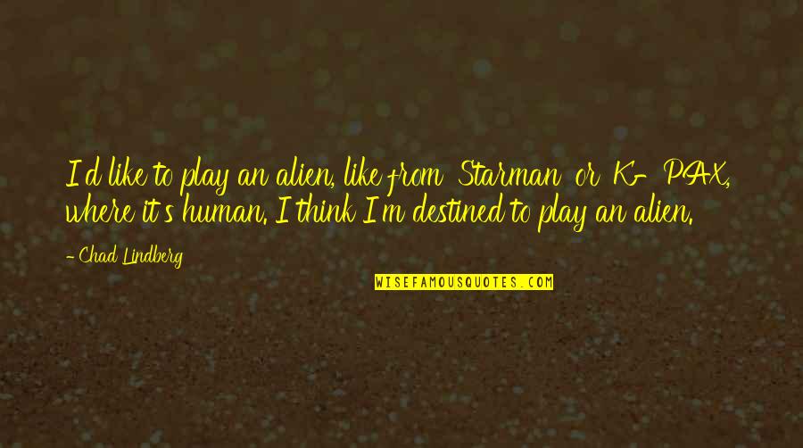 Human Like Quotes By Chad Lindberg: I'd like to play an alien, like from