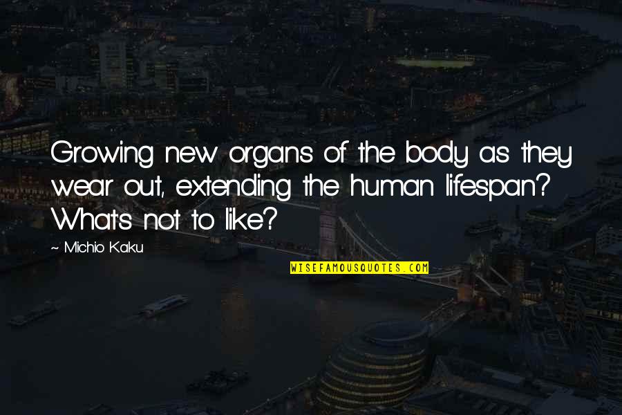 Human Like Quotes By Michio Kaku: Growing new organs of the body as they