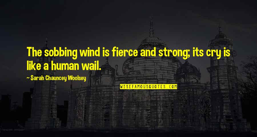 Human Like Quotes By Sarah Chauncey Woolsey: The sobbing wind is fierce and strong; its