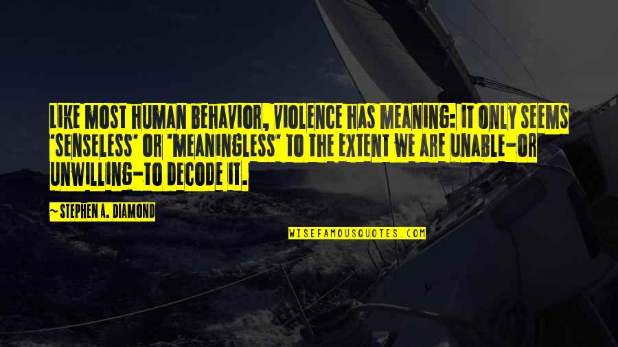 Human Like Quotes By Stephen A. Diamond: Like most human behavior, violence has meaning: it