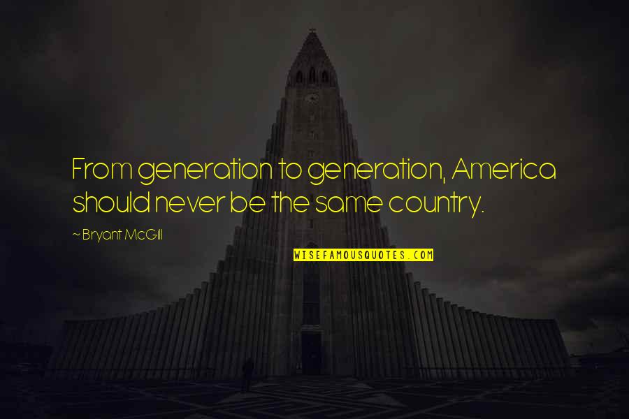 Human Likeness Quotes By Bryant McGill: From generation to generation, America should never be