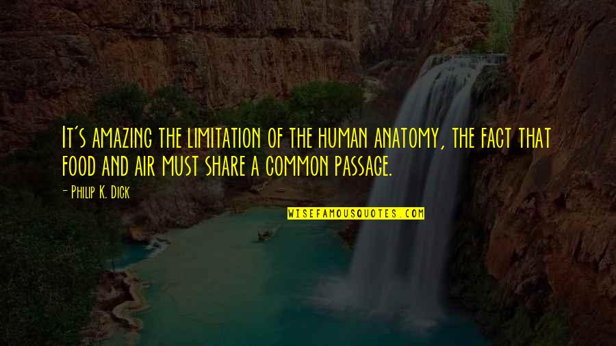 Human Limitation Quotes By Philip K. Dick: It's amazing the limitation of the human anatomy,