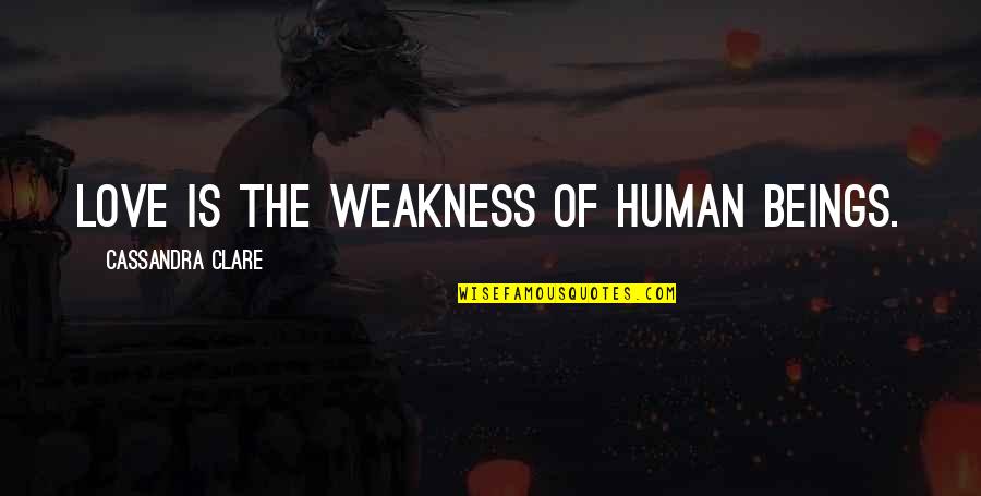 Human Love Quotes By Cassandra Clare: Love is the weakness of human beings.