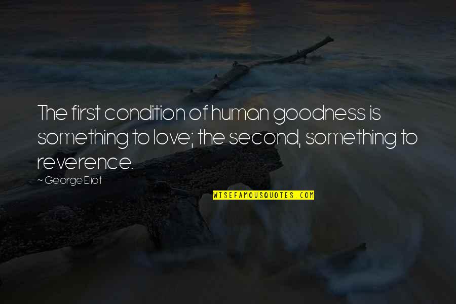 Human Love Quotes By George Eliot: The first condition of human goodness is something