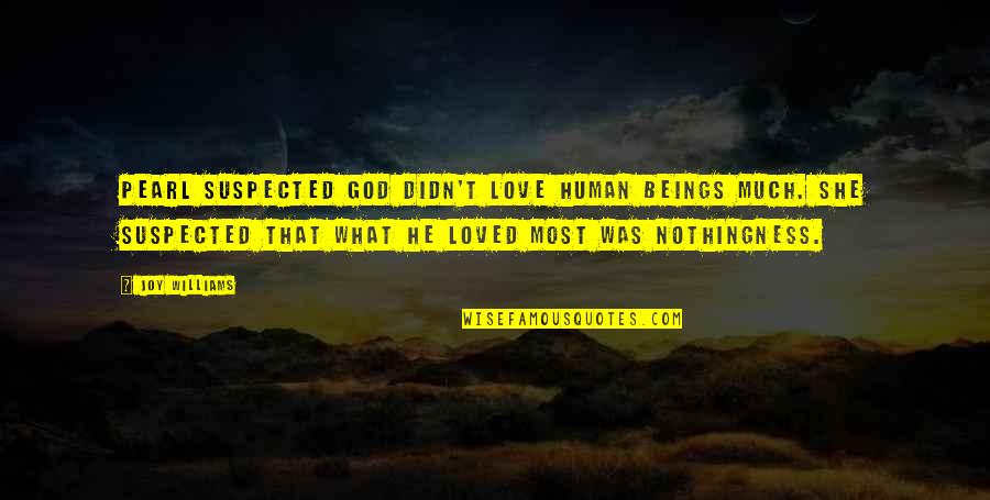 Human Love Quotes By Joy Williams: Pearl suspected God didn't love human beings much.