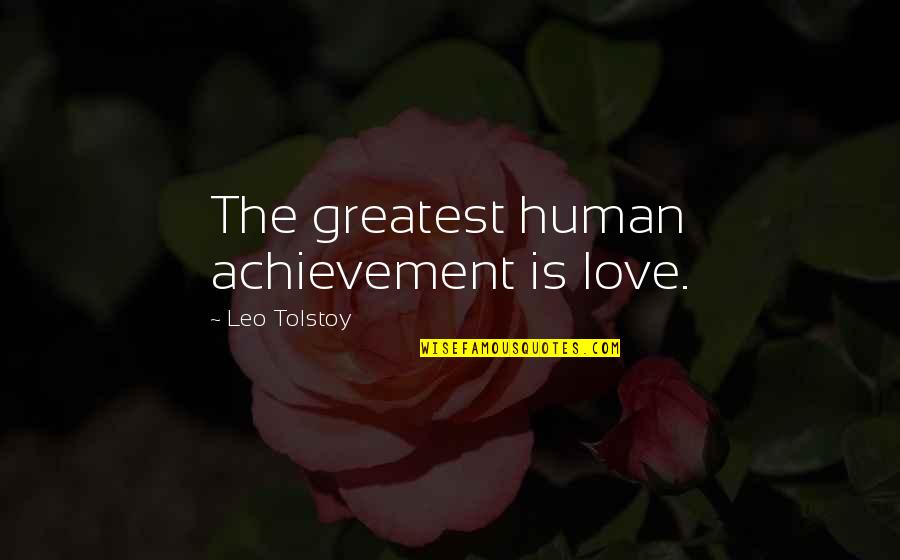 Human Love Quotes By Leo Tolstoy: The greatest human achievement is love.